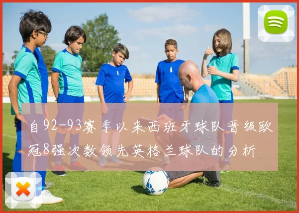 自92-93赛季以来西班牙球队晋级欧冠8强次数领先英格兰球队的分析