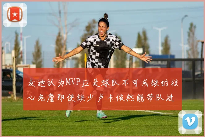 麦迪认为MVP应是球队不可或缺的核心老詹即使缺少卢卡依然能带队进季后赛